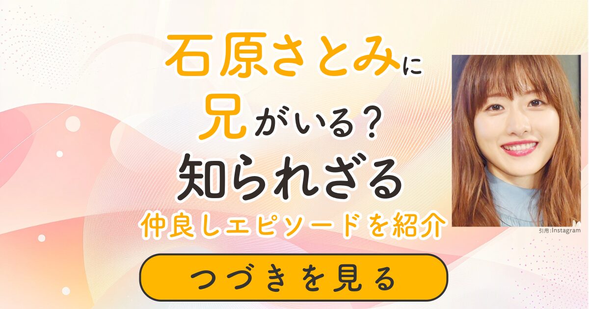 石原さとみ　兄　仲良し　お兄さん