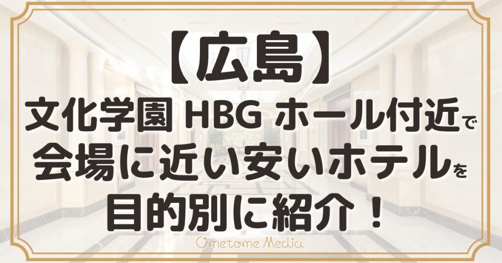 【広島】文化学園HBGホール付近で会場に近い安いホテルを目的別に紹介!